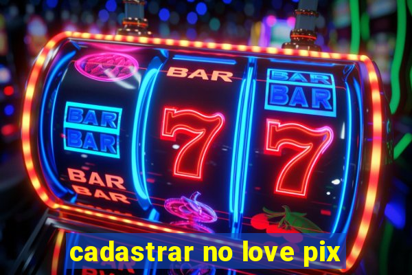 cadastrar no love pix